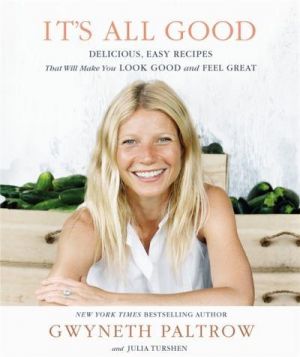 Gwyneth Paltrow - It’s All Good: Delicious, Easy Recipes That Will Make You Look Good and Feel Great